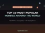 Top 10 Most Popular Hobbies