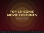 Top 10 Iconic Movie Costumes